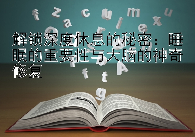 解锁深度休息的秘密：睡眠的重要性与大脑的神奇修复