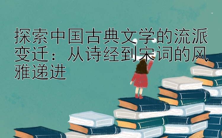 探索中国古典文学的流派变迁：从诗经到宋词的风雅递进