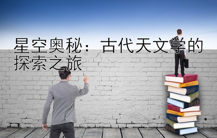 星空奥秘：古代天文学的探索之旅