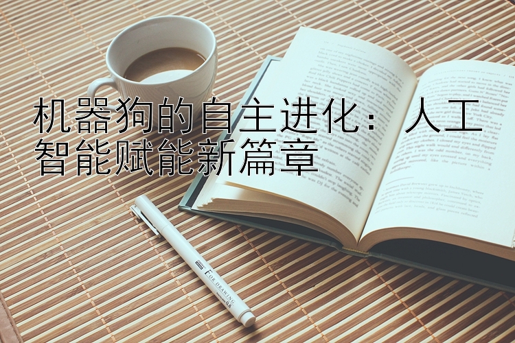 机器狗的自主进化：人工智能赋能新篇章