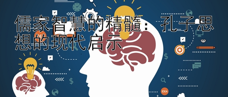 儒家智慧的精髓：孔子思想的现代启示