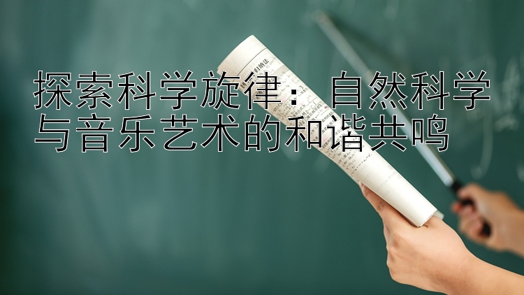 探索科学旋律：自然科学与音乐艺术的和谐共鸣