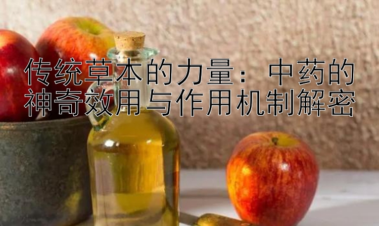 传统草本的力量：中药的神奇效用与作用机制解密