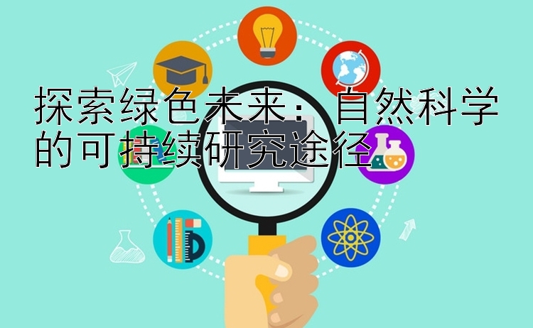 探索绿色未来：自然科学的可持续研究途径