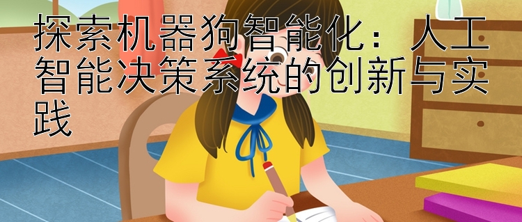 探索机器狗智能化：人工智能决策系统的创新与实践