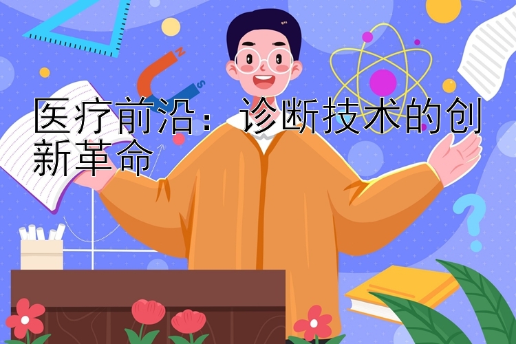 医疗前沿：诊断技术的创新革命