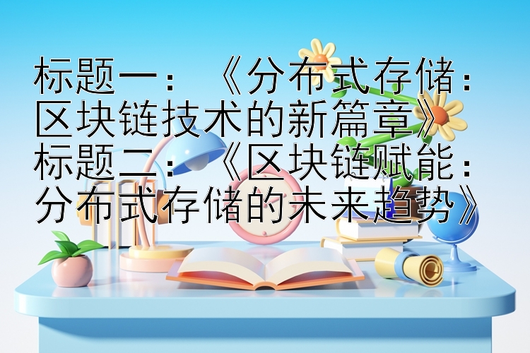 标题一：《分布式存储：区块链技术的新篇章》
标题二：《区块链赋能：分布式存储的未来趋势》