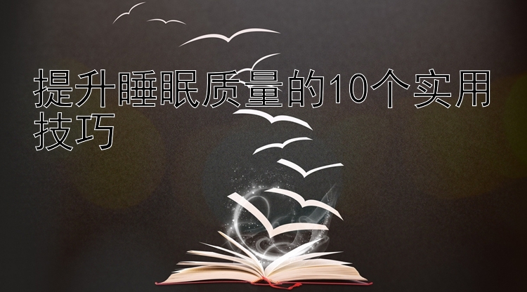 提升睡眠质量的10个实用技巧