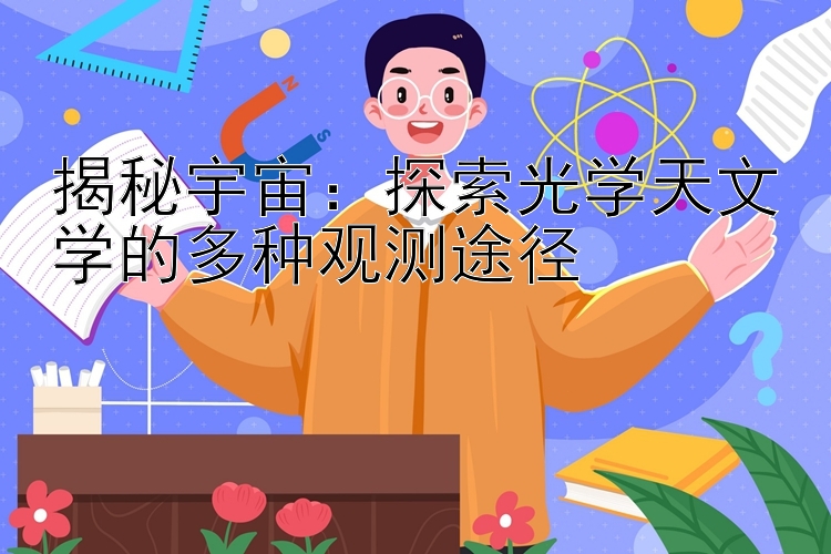 揭秘宇宙：探索光学天文学的多种观测途径