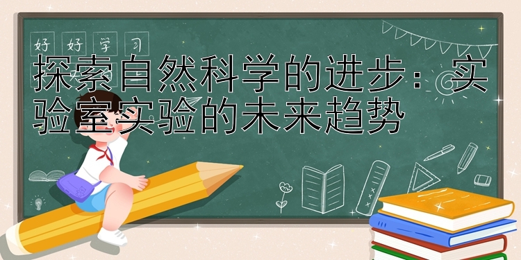 探索自然科学的进步：实验室实验的未来趋势