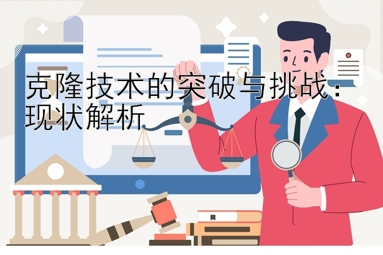 克隆技术的突破与挑战：现状解析