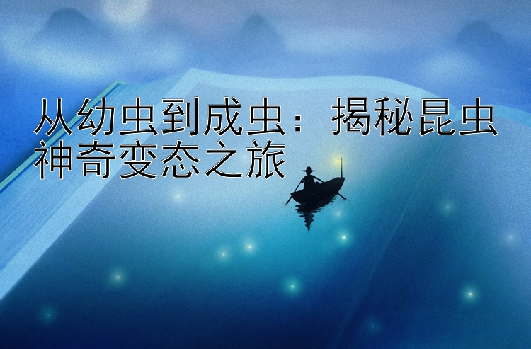 从幼虫到成虫：揭秘昆虫神奇变态之旅