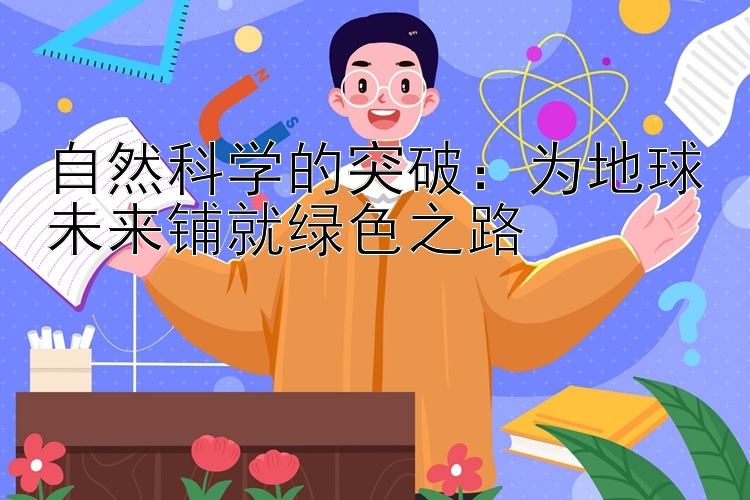 自然科学的突破：为地球未来铺就绿色之路