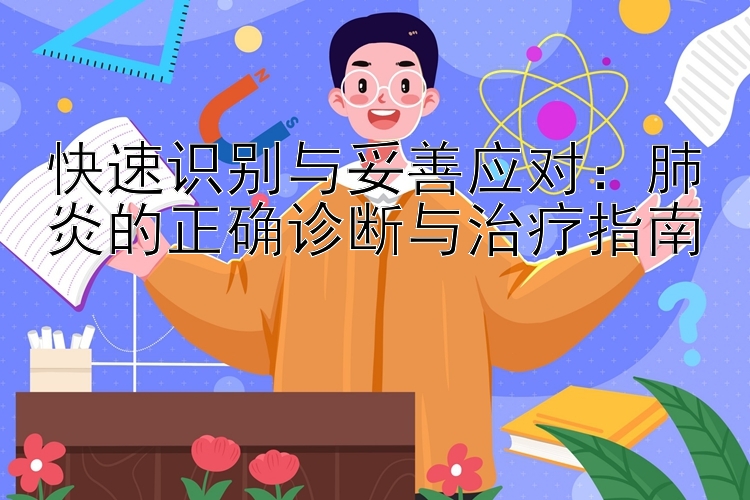 快速识别与妥善应对：肺炎的正确诊断与治疗指南