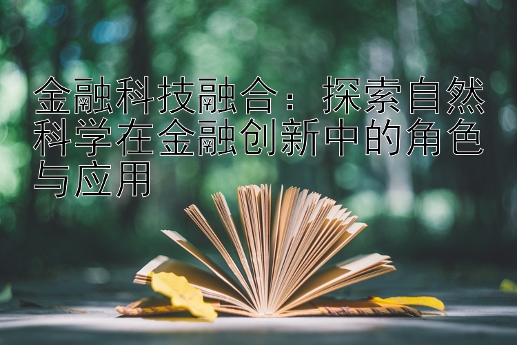 金融科技融合：探索自然科学在金融创新中的角色与应用