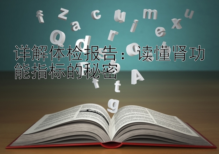 详解体检报告：读懂肾功能指标的秘密