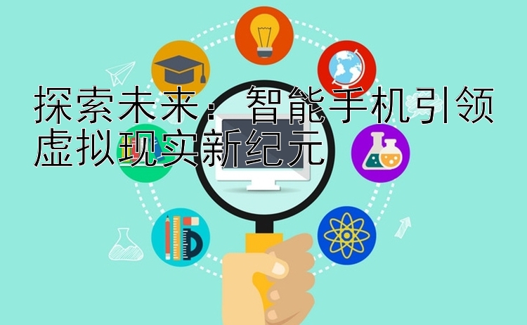 探索未来：智能手机引领虚拟现实新纪元