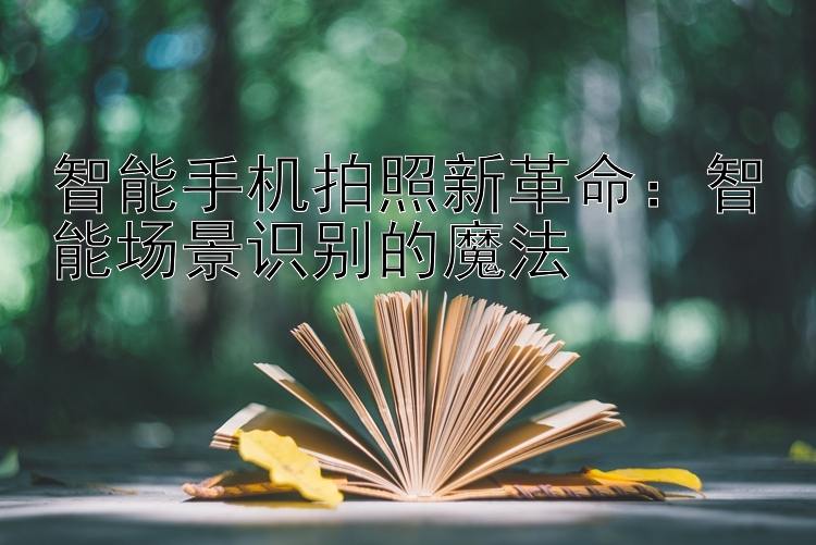 智能手机拍照新革命：智能场景识别的魔法