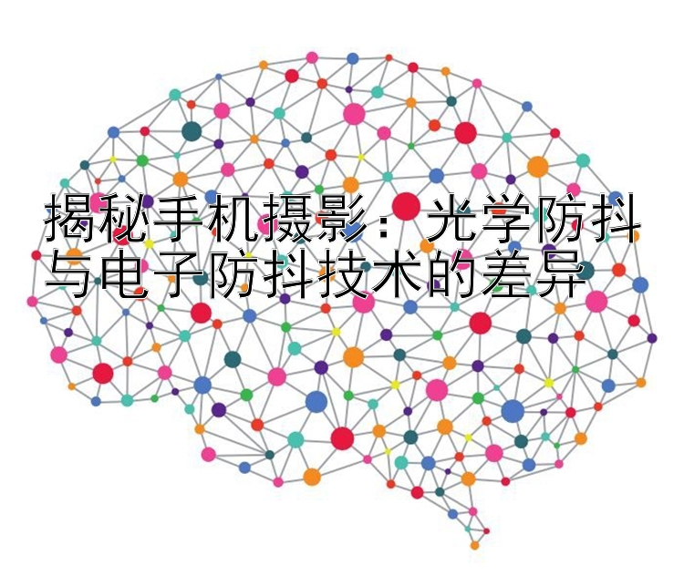 揭秘手机摄影：光学防抖与电子防抖技术的差异