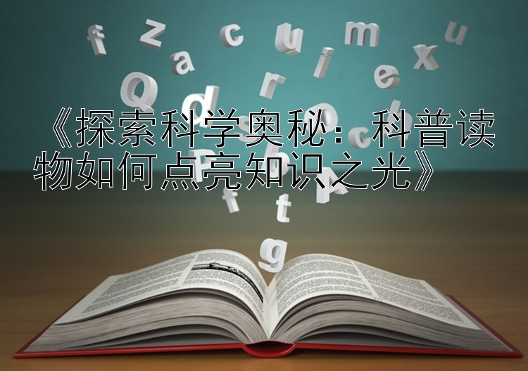 《探索科学奥秘：科普读物如何点亮知识之光》