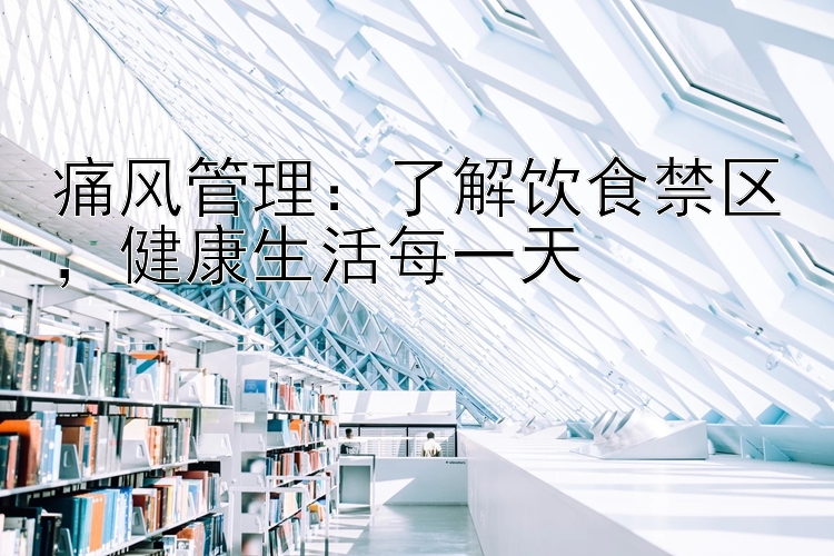 痛风管理：了解饮食禁区，健康生活每一天