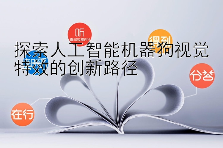 探索人工智能机器狗视觉特效的创新路径