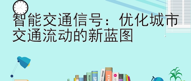 智能交通信号：优化城市交通流动的新蓝图