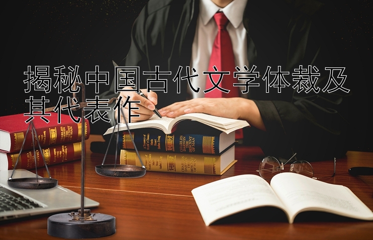 揭秘中国古代文学体裁及其代表作