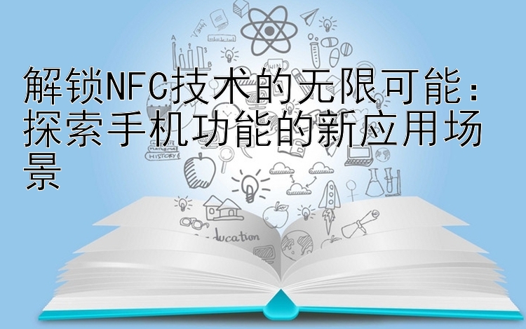 解锁NFC技术的无限可能：探索手机功能的新应用场景