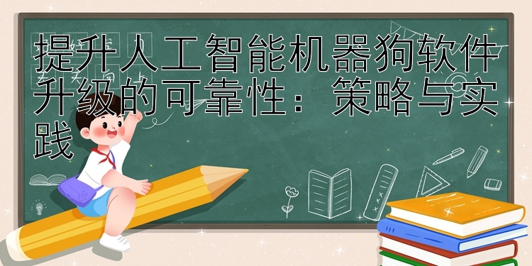 提升人工智能机器狗软件升级的可靠性：策略与实践