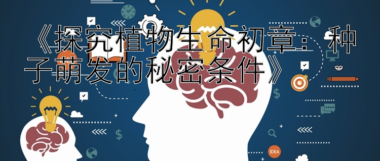 《探究植物生命初章：种子萌发的秘密条件》