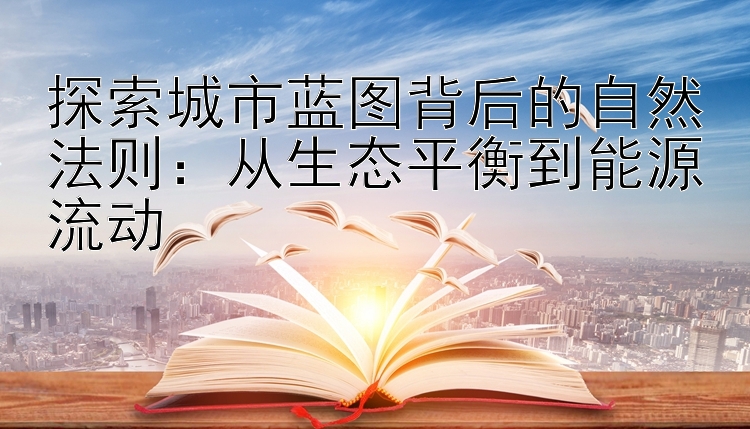 探索城市蓝图背后的自然法则：从生态平衡到能源流动