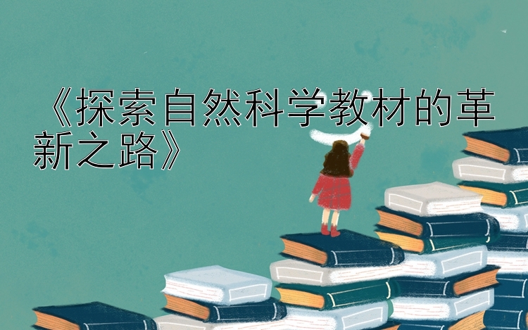 《探索自然科学教材的革新之路》