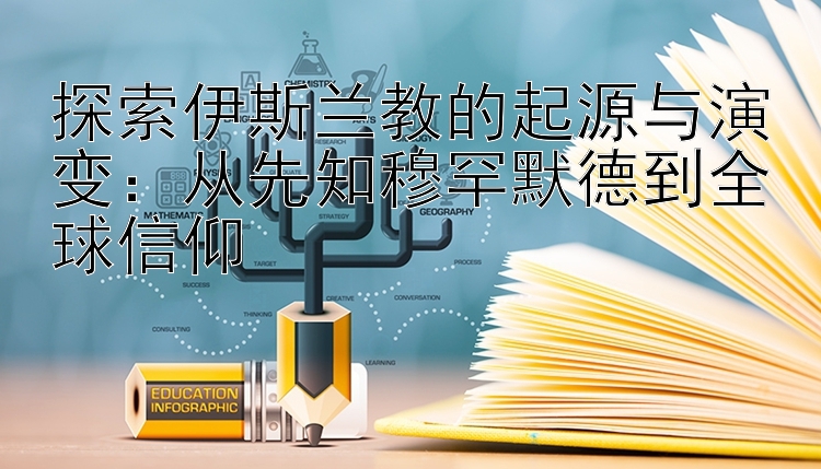 探索伊斯兰教的起源与演变：从先知穆罕默德到全球信仰