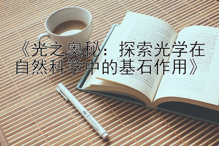 《光之奥秘：探索光学在自然科学中的基石作用》