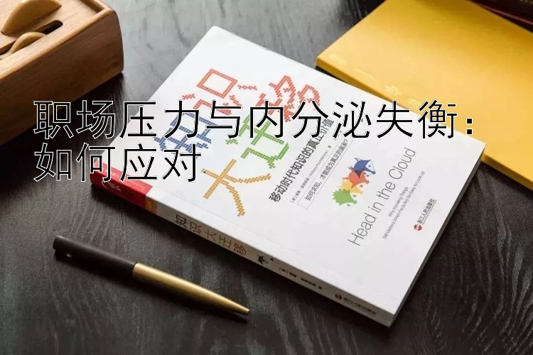 职场压力与内分泌失衡：如何应对