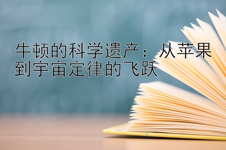 牛顿的科学遗产：从苹果到宇宙定律的飞跃