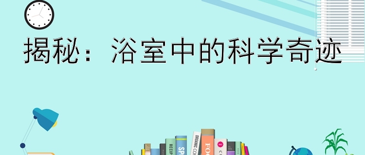 揭秘：浴室中的科学奇迹