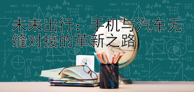 未来出行：手机与汽车无缝对接的革新之路