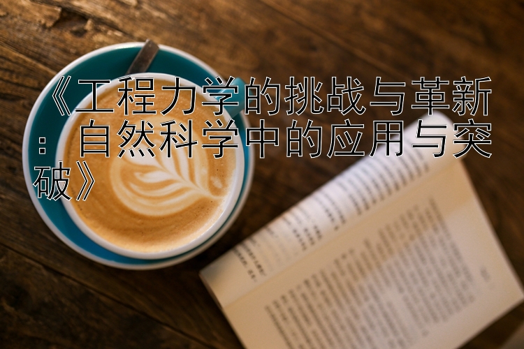 《工程力学的挑战与革新：自然科学中的应用与突破》