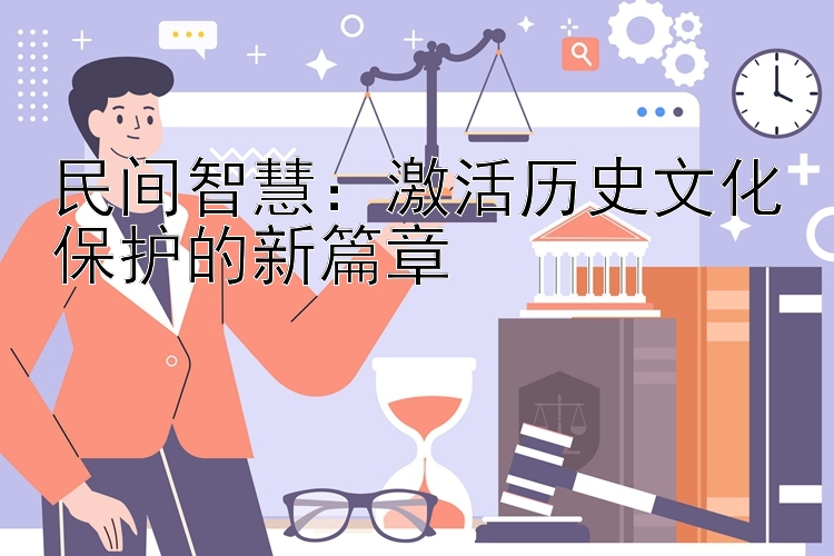 民间智慧：激活历史文化保护的新篇章