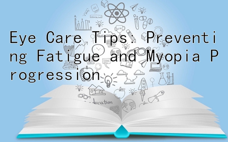 Eye Care Tips: Preventing Fatigue and Myopia Progression