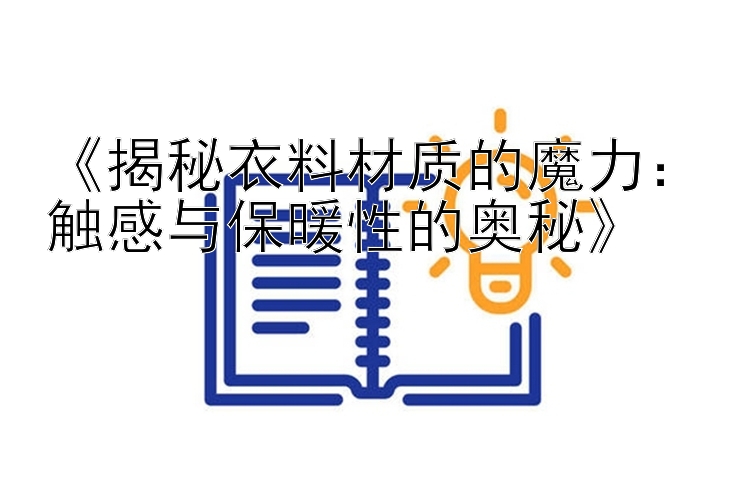 《揭秘衣料材质的魔力：触感与保暖性的奥秘》