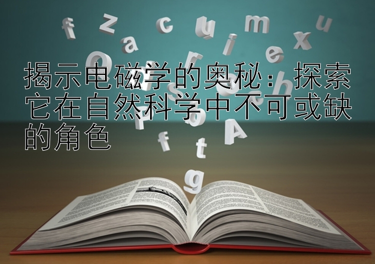 揭示电磁学的奥秘：探索它在自然科学中不可或缺的角色