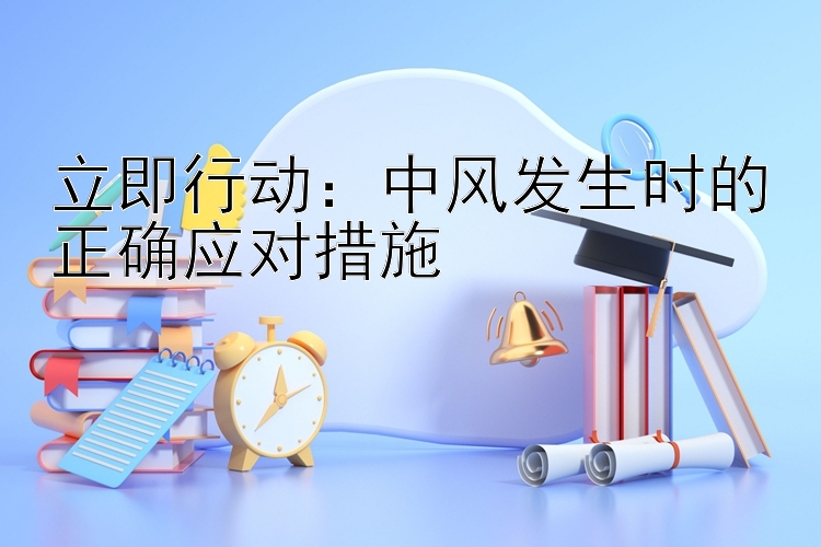 立即行动：中风发生时的正确应对措施