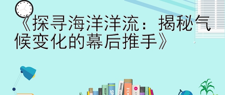 《探寻海洋洋流：揭秘气候变化的幕后推手》