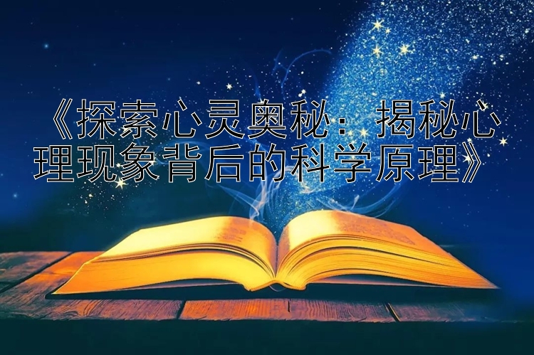 《探索心灵奥秘：揭秘心理现象背后的科学原理》