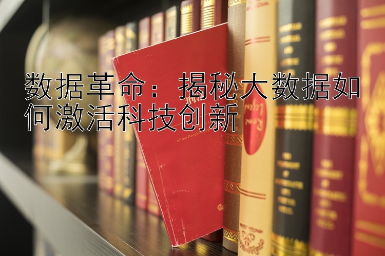 数据革命：揭秘大数据如何激活科技创新