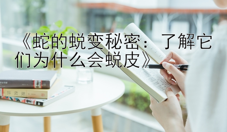 《蛇的蜕变秘密：了解它们为什么会蜕皮》