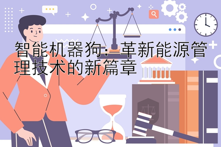 智能机器狗：革新能源管理技术的新篇章